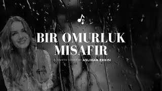 Bir &Ouml;m&uuml;rl&uuml;k Misafir (Cover) &ndash; Aslihan Erkisi | Acoustic Version
