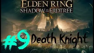 Прохождение  Elden Ring - Shadow of the Erdtree ➤ #9➤Death knight
