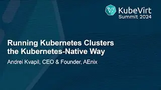 Running Kubernetes Clusters the Kubernetes-Native Way - Andrei Kvapil, CEO & Founder, AEnix