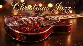 🎄 Smooth Jazz Christmas Carols 🎄 Relaxing Guitar Music for Cafe, Study & Work
