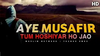 AYE MUSAFIR TUM HOSHIYAR HO JAO | MUSLIM NETWORK | POWERFULL REMINDER |  EMOTIONAL BAYAN 😢