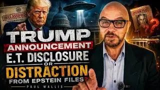 TRUMP ANNOUNCEMENT | E.T. DISCLOSURE OR DISTRACTION FROM EPSTEIN FILES? | PAUL WALLIS