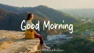 Good Morning 🌻 Chill morning songs to start your day ~ Feeling good playlist | Morning Music