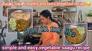 A day in my life l simple and easy vegetable saagu recipe l healthy breakfast recipe mentya bath 😋