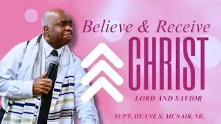Believe & Receive Christ Lord and Savior | Supt. Duane S. McNair, Sr.