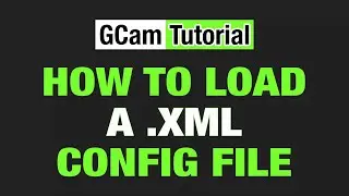 How To Load a .XML GCam Config File