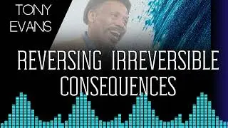RADIO Inspire Gods - Reversing Irreversible Consequences - TONY EVANS