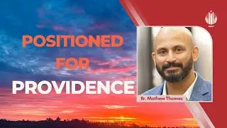 Positioned for Providence | Br. Mathew Thomas | Master&rsquo;s Grace Church (MGC), Toronto