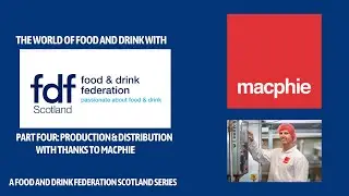 The World of Food and Drink with FDF Scotland Part 4: MacPhie: Production & Distribution