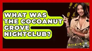 What Was The Cocoanut Grove Nightclub? - The Crime Reel