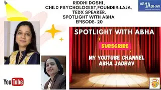 Spotlight with Abha-Episode 20- Riddhi Doshi ,Child Psychologist,Founder-LAJA, TEDx speaker