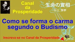 Como se forma o carma segundo o Budismo, Seicho-no-Ie, Canal da Prosperidade Prof MassaharuTaniguchi