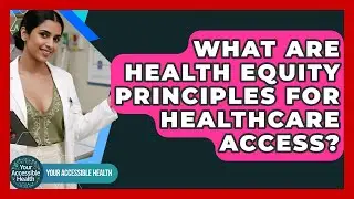 What Are Health Equity Principles For Healthcare Access? - Your Accessible Health