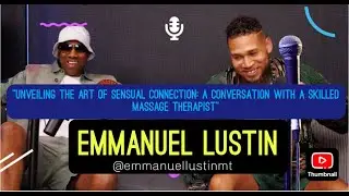 The Art of Sensual Connection with EMMANUEL LUSTIN : A Conversation with a Skilled Massage Theropist