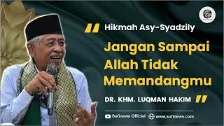 JANGAN SAMPAI ALLAH TIDAK MEMANDANGMU | Hikmah Asy-Syadzily | KHM Luqman Hakim