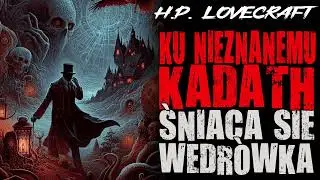 Howard Phillips Lovecraft - Ku nieznanemu Kadath śniąca się wędr&oacute;wka [LEKTOR PL]