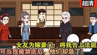 沙雕動畫【女友為嫁豪門，聯合之前被我救治的病人，將我告上法庭。可當我被禁止行醫后，他們卻急了，哭著求我出手！】#乖仔动画