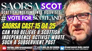 SAORSACAST 150425 CAN YOU BELIEVE A SCOTTISH INDEPENDENCE ACTIVIST WROTE SUCH A SUBSERVIENT POST
