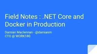 Field Notes : .NET Core and Docker in Production - Damian MacLennan
