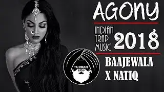 Agony - Baajewala x Natiq | Indian Trap Music 2018 | Turban Trap Mix