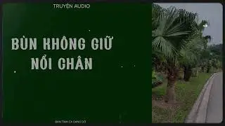[Truyện Audio] BÙN KHÔNG GIỮ NỔI CHÂN/ Bản tình ca dang dở