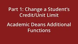 Academic Deans Additional Functions - Change a student's Credit/Unit Limit