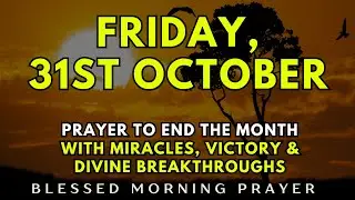 October 31st, Friday | Powerful Prayer To End The Month With Miracles, Victory & Divine Breakthrough