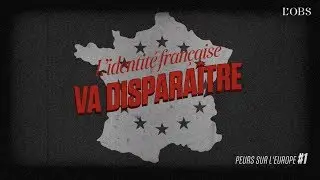 Peurs sur l'Europe #1 : L'identit&eacute; fran&ccedil;aise va dispara&icirc;tre