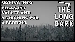 Moving into Pleasant Valley & Searching for a new Bedroll | The Long Dark