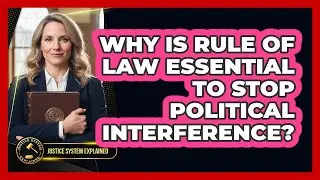 Why Is Rule Of Law Essential To Stop Political Interference? - Justice System Explained