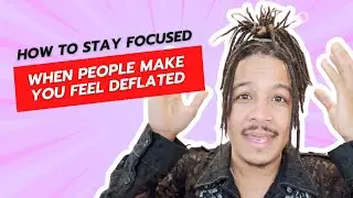 How to Stay Focused When People Make You Feel Deflated