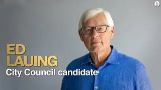 An Interview with Ed Lauing, City Council Candidate