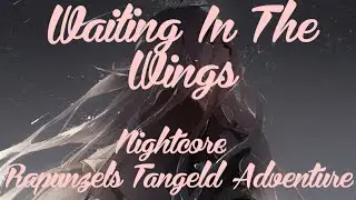 Nightcore| Waiting In The Wings From Disneys Tangeld/Rapunzel