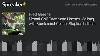 Mental Golf Power and Listener Mailbag with Sportsmind Coach, Stephen Latham
