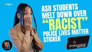 ASU Students MELT DOWN Over &ldquo;Racist&rdquo; 'Police Lives Matter' Sticker - Will & Amala LIVE