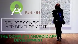 How to Remote Config in android app | Part 99 |   The Complete Android App Development