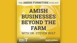 Amish Businesses, Beyond the Farm with Dr. Steven Nolt (The Amish Furniture Podcast, Ep. 7)