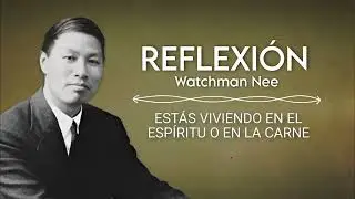 ESTÁS VIVIENDO EN EL ESPÍRITU O EN LA CARNE | WATCHMAN NEE 