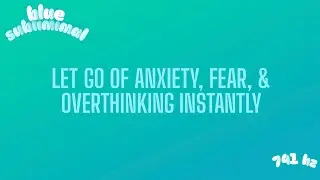 LET GO OF ANXIETY, FEAR, & OVERTHINKING INSTANTLY | Blue Subliminal | 741 hz
