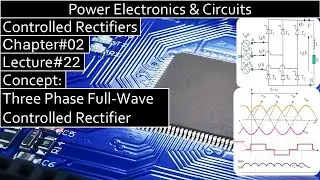 Power Electronics | Chapter#02 | Three Phase Full-Wave Controlled Rectifier | Muhammad Rashid