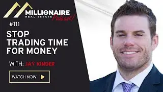 Stop Trading Time for Money - with Jay Kinder | Ep. 111