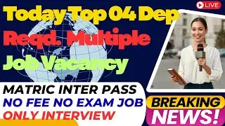 Today Top 04 Dept. Reqd. Multiple Job Vacancy & Tech Update For Matric Inter Pass No Fee No Exam Job