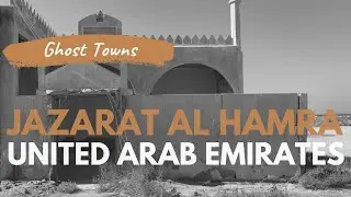 Photographing Ghost Towns: EP4 - Jazarat Al Hamra, UAE