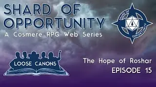 Cosmere RPG Actual Play | &lsquo;The Hope of Roshar&rsquo; - Episode 15 | Loose Canons