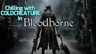 Bloodborne | Chilling with Coldcreature
