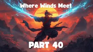 Where Winds Meet EP - 40 | Full Gameplay Walkthrough