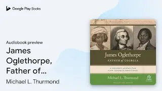 James Oglethorpe, Father of Georgia: A&hellip; by Michael L. Thurmond &middot; Audiobook preview