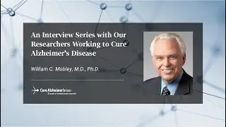 Cure Alzheimer&rsquo;s Fund Interview Series: William C. Mobley, M.D., Ph.D.