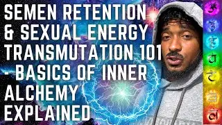 semen retention & sexual energy transmutation 101 - the basics of inner alchemy explained