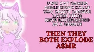 UwU cat gamer gf calls abt dinner later then gets kidnapped by a demon then they both explode ASMR